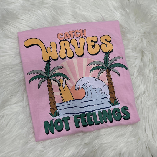 "Catch Waves Not Feelings"  ROWDY TEE